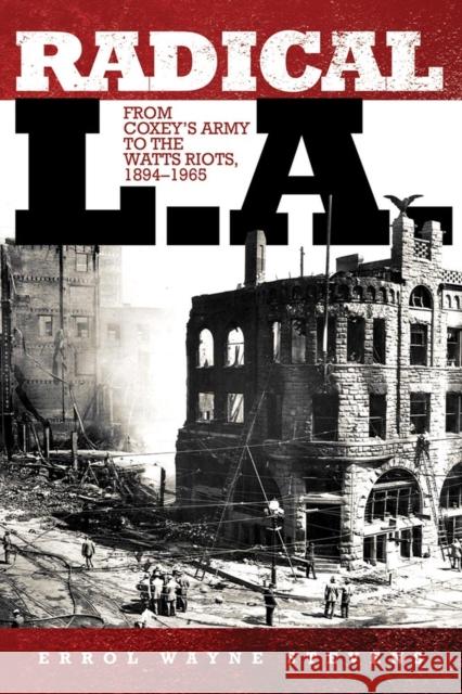 Radical L.A.: From Coxey's Army to the Watts Riots, 1894-1965 Errol Wayne Stevens 9780806140025 University of Oklahoma Press - książka