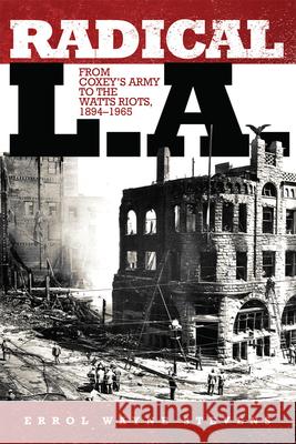 Radical L.A.: From Coxey's Army to the Watts Riots, 1894-1965 Errol W. Stevens 9780806192185 University of Oklahoma Press - książka