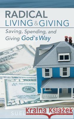 Radical Living and Giving: Saving, Spending, and Giving God's Way Myers, Suelange 9781449794620 WestBow Press - książka