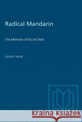 Radical Mandarin: The Memoirs of Escott Reid Escott Reid 9780802073655 University of Toronto Press - książka