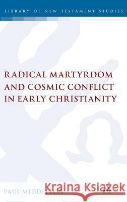 Radical Martyrdom and Cosmic Conflict in Early Christianity Paul Middleton 9780567041647 CONTINUUM INTERNATIONAL PUBLISHING GROUP LTD. - książka