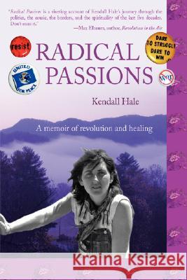 Radical Passions: A Memoir of Revolution and Healing Hale, Kendall 9780595483877 IUNIVERSE.COM - książka