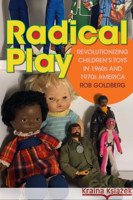 Radical Play: Revolutionizing Children's Toys in 1960s and 1970s America Rob Goldberg 9781478025115 Duke University Press - książka