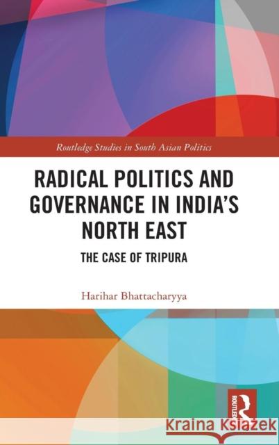 Radical Politics and Governance in India's North East: The Case of Tripura Harihar Bhattacharyya 9781138668720 Routledge - książka