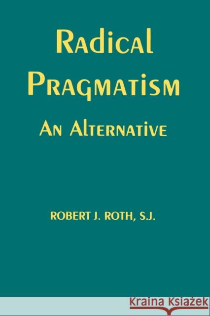 Radical Pragmatism: An Alternative Roth, Robert J. 9780823218516 Fordham University Press - książka