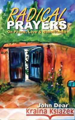 Radical Prayers: On Peace, Love, and Nonviolence John Dear 9780997833713 Pace E Bene Press - książka