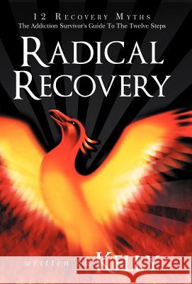 Radical Recovery: 12 Recovery Myths: The Addiction Survivor's Guide to the Twelve Steps Kelly, Chuck 9781452564647 Balboa Press - książka