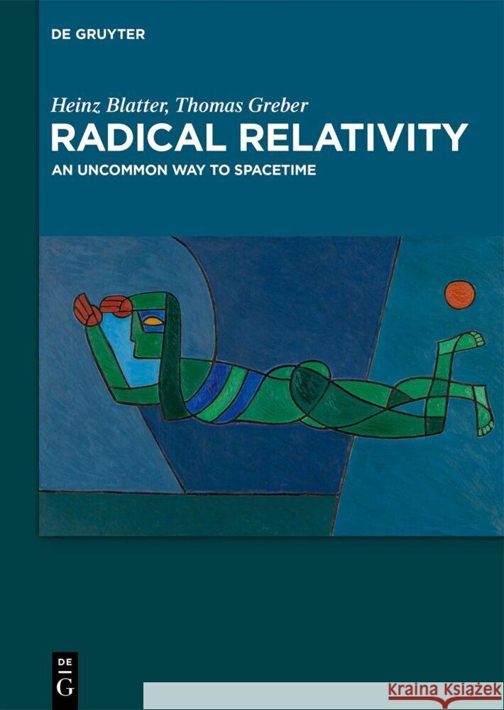 Radical Relativity: An Uncommon Way to Spacetime Heinz Blatter Thomas Greber 9783111503097 de Gruyter - książka
