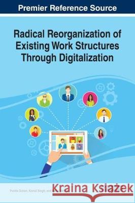 Radical Reorganization of Existing Work Structures Through Digitalization Punita Duhan Komal Singh Rahul Verma 9781522531913 Business Science Reference - książka
