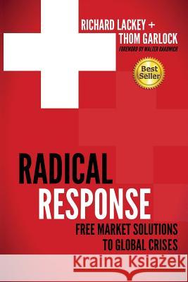Radical Response: Free Market Solutions to Global Crises Richard Lackey Thom Garlock Walter Rakowich 9781502961723 Createspace - książka