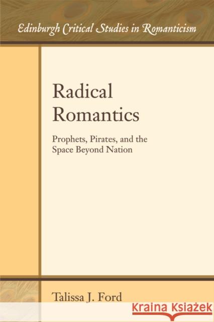 Radical Romantics: Prophets, Pirates, and the Space Beyond Nation Talissa Ford 9781474409421 Edinburgh University Press - książka