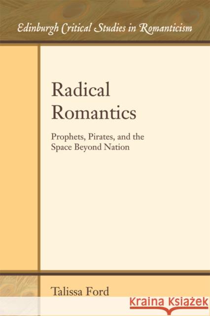 Radical Romantics: Prophets, Pirates, and the Space Beyond Nation Talissa Ford 9781474426121 Edinburgh University Press - książka