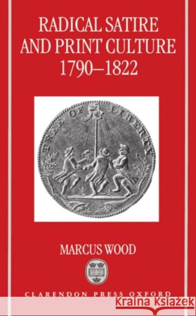 Radical Satire and Print Culture, 1790-1822 Wood, Marcus 9780198112785 Oxford University Press, USA - książka