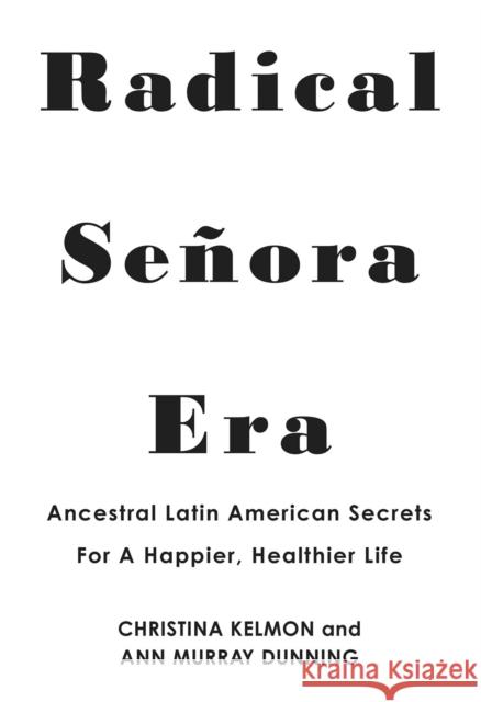 Radical Senora Era: Ancestral Latin American Secrets for a Happier, Healthier Life Ann Murray Yavar 9781496751317 Dafina Books - książka