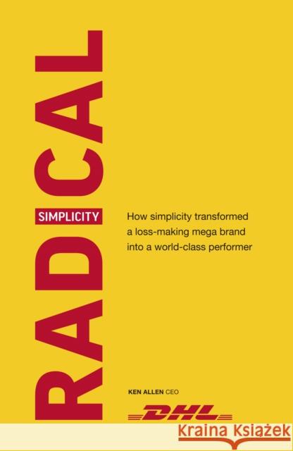Radical Simplicity: How simplicity transformed a loss-making mega brand into a world-class performer Ken Allen 9781529104721 Ebury Publishing - książka