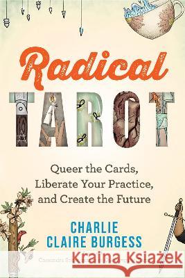 Radical Tarot: Queer the Cards, Liberate Your Practice, and Create the Future Charlie Claire Burgess 9781401971472 Hay House - książka