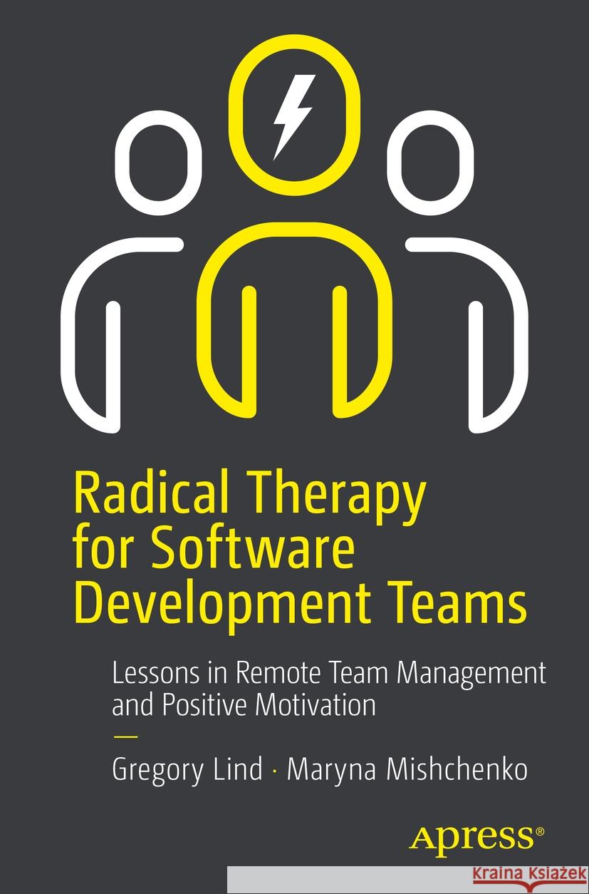 Radical Therapy for Software Development Teams Gregory Lind, Maryna Mishchenko 9798868801860 Apress - książka