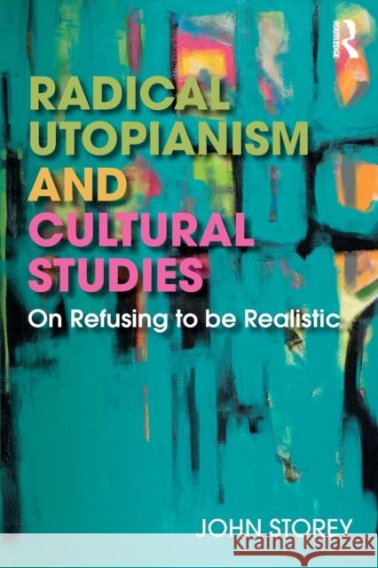 Radical Utopianism and Cultural Studies: On Refusing to be Realistic Storey, John 9781138706873 Taylor & Francis Ltd - książka