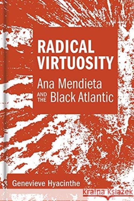 Radical Virtuosity: Ana Mendieta and the Black Atlantic Genevieve Hyacinthe 9780262042703 MIT Press Ltd - książka