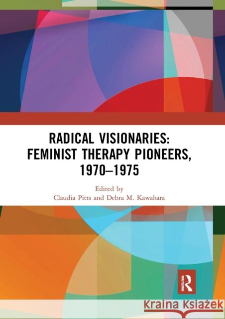 Radical Visionaries: Feminist Therapy Pioneers, 1970-1975 Claudia Pitts Debra M. Kawahara 9780367589646 Routledge - książka