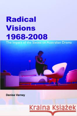 Radical Visions 1968-2008 : The Impact of the Sixties on Australian Drama Denise Varney 9789042033542 Rodopi - książka