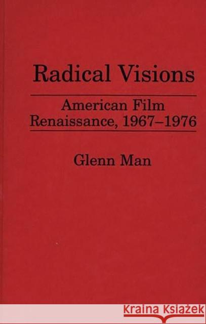 Radical Visions: American Film Renaissance, 1967-1976 Man, Glenn 9780313293061 Greenwood Press - książka