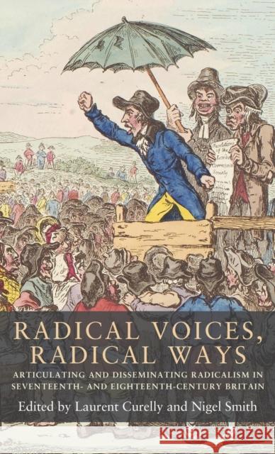 Radical voices, radical ways: Articulating and disseminating radicalism in seventeenth- and eighteenth-century Britain Curelly, Laurent 9781526106193 Manchester University Press - książka