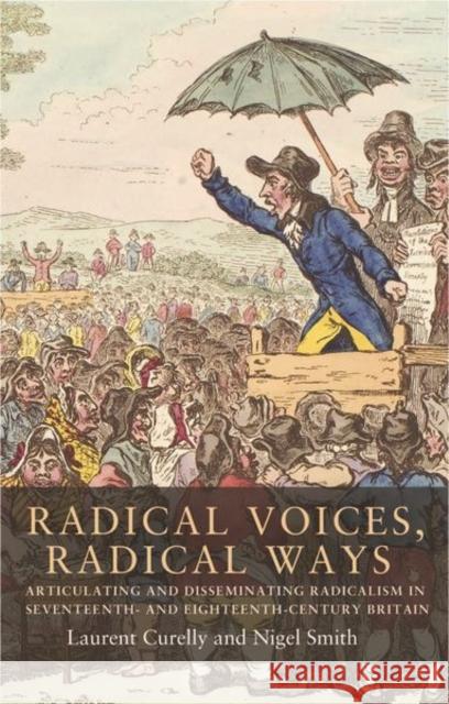 Radical Voices, Radical Ways: Articulating and Disseminating Radicalism in Seventeenth- And Eighteenth-Century Britain Laurent Curell Nigel Smith 9781526134325 Manchester University Press - książka