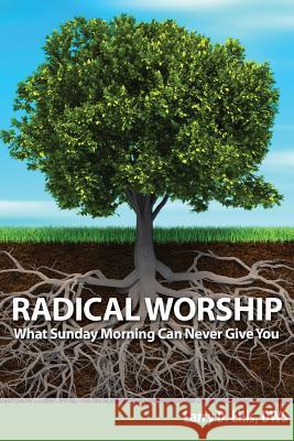 Radical Worship: What Sunday Morning Can Never Give You Ellis, Larry D. 9780982246443 Adoration Publishing Company - książka