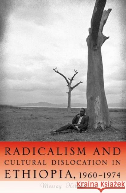 Radicalism and Cultural Dislocation in Ethiopia, 1960-1974 Messay Kebede 9781580462914 University of Rochester Press - książka