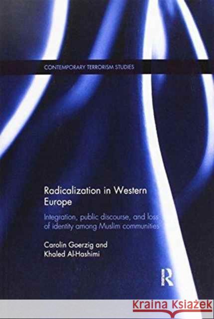 Radicalization in Western Europe: Integration, Public Discourse and Loss of Identity Among Muslim Communities Carolin Goerzig Khaled Al-Hashimi 9781138200661 Routledge - książka