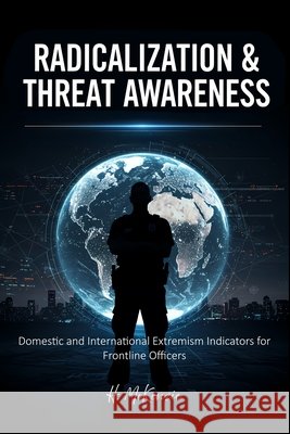 Radicalization & Threat Awareness: Domestic and International Extremism Indicators for Frontline Officers McKenzie, H., Publications, McKenzie 9798263514969 Independently Published - książka