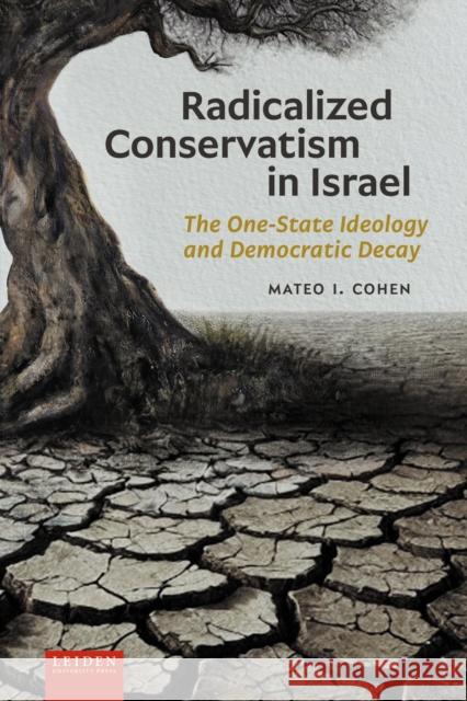 Radicalized Conservatism in Israel: The One-State Ideology and Democratic Decay Mateo Cohen 9789087284633 Leiden University Press - książka