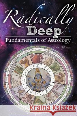 Radically Deep Fundamentals of Astrology Vic Dicara Vraja Kishor 9781541223752 Createspace Independent Publishing Platform - książka