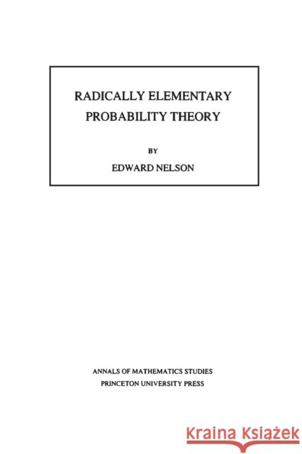 Radically Elementary Probability Theory. (Am-117), Volume 117 Nelson, Edward 9780691084749 Princeton University Press - książka
