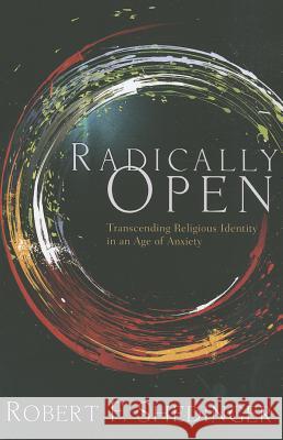Radically Open: Transcending Religious Identity in an Age of Anxiety Robert F. Shedinger 9781620320426 Cascade Books - książka