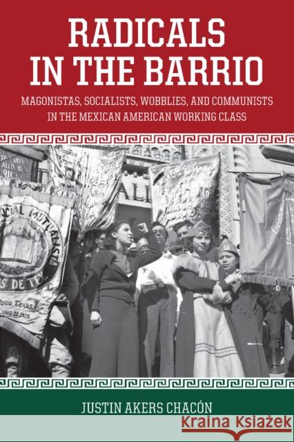 Radicals in the Barrio: Magonistas, Socialists, Wobblies, and Communists in the Mexican-American Working Class Justin Aker 9781608467754 Haymarket Books - książka