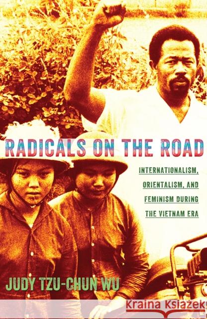 Radicals on the Road: Internationalism, Orientalism, and Feminism During the Vietnam Era Wu, Judy Tzu-Chun 9780801446757 Cornell University Press - książka