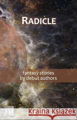 Radicle: fantasy stories by debut authors B. Morris Allen Metaphorosis Magazine 9781640762909 Metaphorosis Magazine - książka