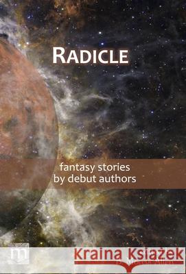 Radicle: fantasy stories by debut authors B. Morris Allen Metaphorosis Magazine 9781640762916 Metaphorosis Magazine - książka