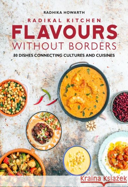 Radikal Kitchen: Flavours Without Borders: 80 dishes connecting cultures and cuisines Radhika Howarth 9781915538321 Meze Publishing - książka