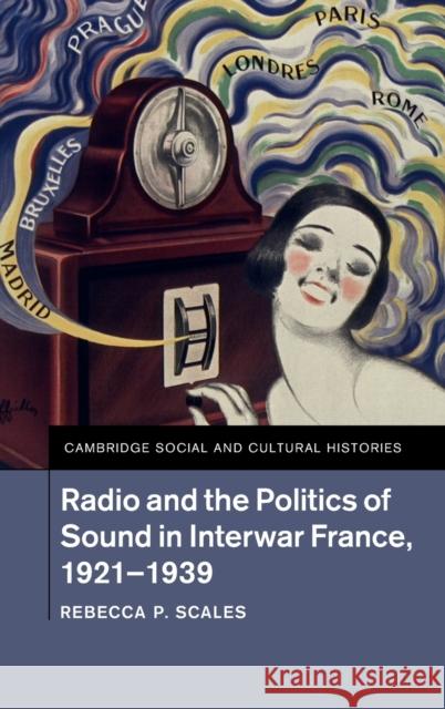 Radio and the Politics of Sound in Interwar France, 1921-1939 Rebecca Scales 9781107108677 Cambridge University Press - książka