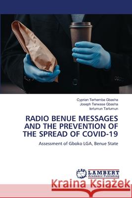 Radio Benue Messages and the Prevention of the Spread of Covid-19 Cyprian Terhemba Gbasha Joseph Terwase Gbasha Iorlumun Tarlumun 9786207995134 LAP Lambert Academic Publishing - książka