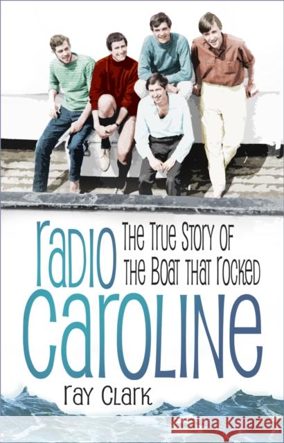 Radio Caroline: The True Story of the Boat that Rocked Ray Clark 9781803996813 The History Press Ltd - książka