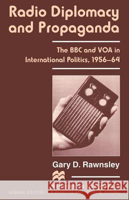 Radio Diplomacy and Propaganda: The BBC and Voa in International Politics, 1956-64 Rawnsley, Gary D. 9781349245017 Palgrave MacMillan - książka