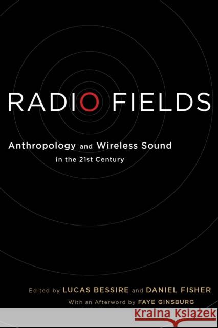 Radio Fields: Anthropology and Wireless Sound in the 21st Century Bessire, Lucas 9780814771679 New York University Press - książka