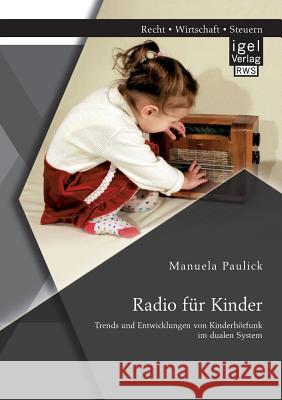 Radio für Kinder. Trends und Entwicklungen von Kinderhörfunk im dualen System Manuela Paulick 9783954853618 Igel - książka