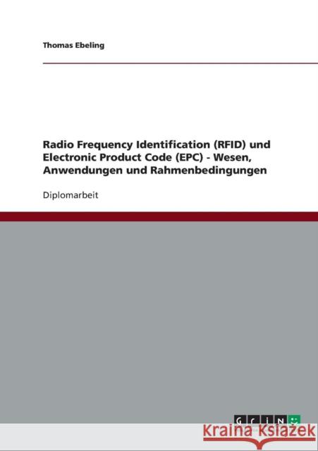 Radio Frequency Identification (RFID) und Electronic Product Code (EPC) - Wesen, Anwendungen und Rahmenbedingungen Thomas Ebeling 9783638703321 Grin Verlag - książka