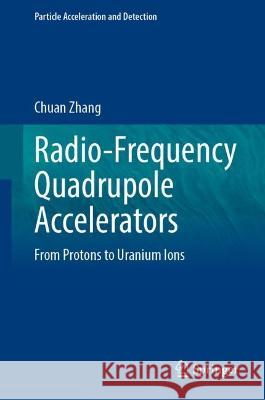 Radio-Frequency Quadrupole Accelerators: From Protons to Uranium Ions Chuan Zhang 9783031409660 Springer - książka