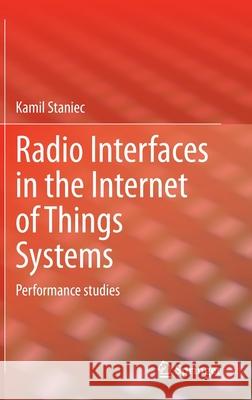 Radio Interfaces in the Internet of Things Systems: Performance Studies Staniec, Kamil 9783030448455 Springer - książka